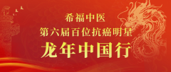 【重要通知】“希福中医第六届百位抗癌明星·龙年中国行” 即将开幕