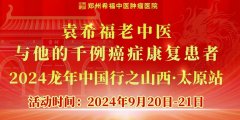 【通知】“袁希福老中医与他的千例癌症康复患者——2024年龙年中国行之山西